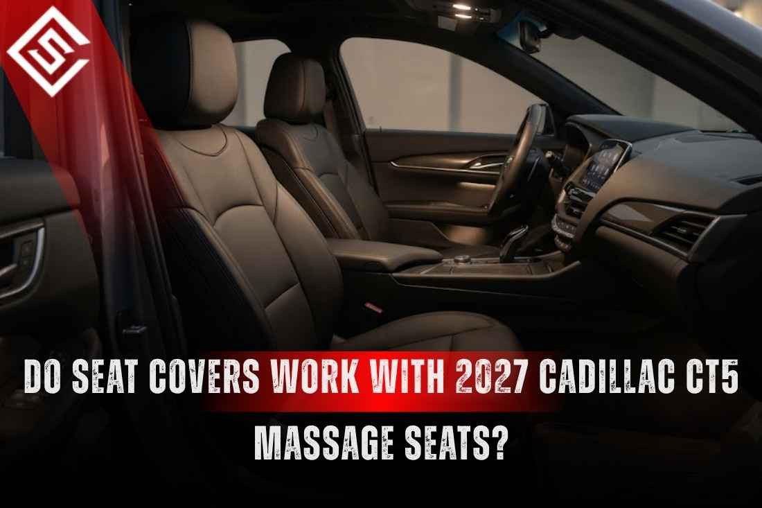 Do Seat Covers Work With 2027 Cadillac CT5 Massage Seats?