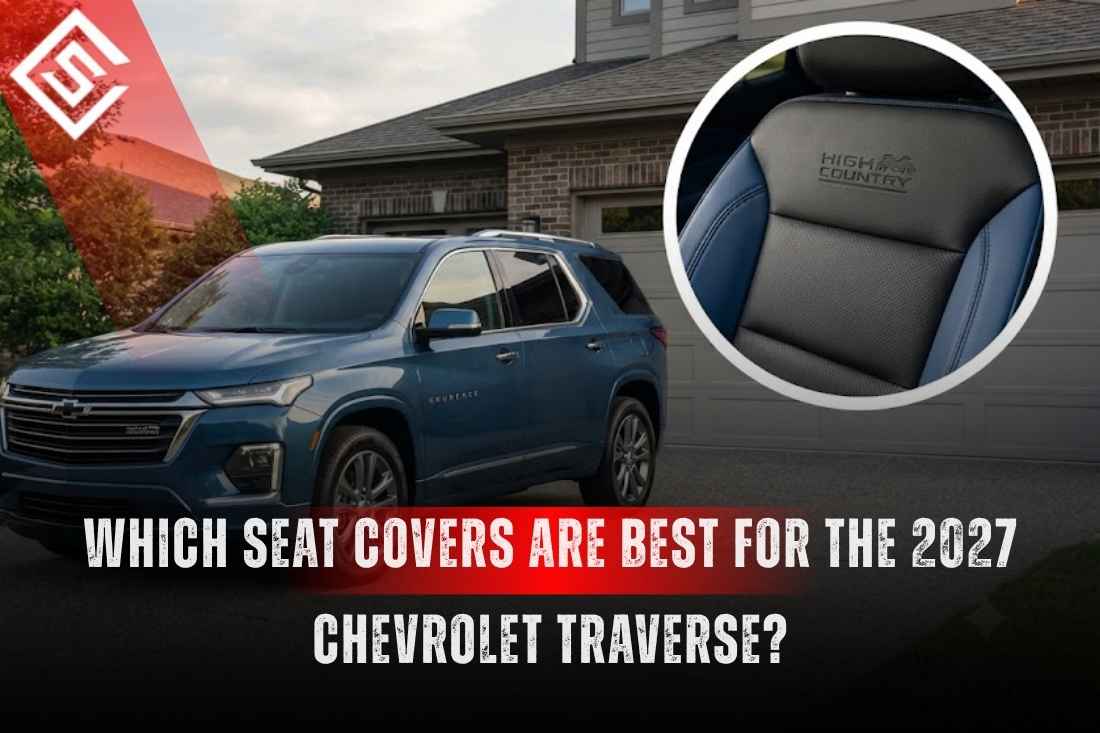 Which Seat Covers Are Best for the 2027 Chevrolet Traverse?