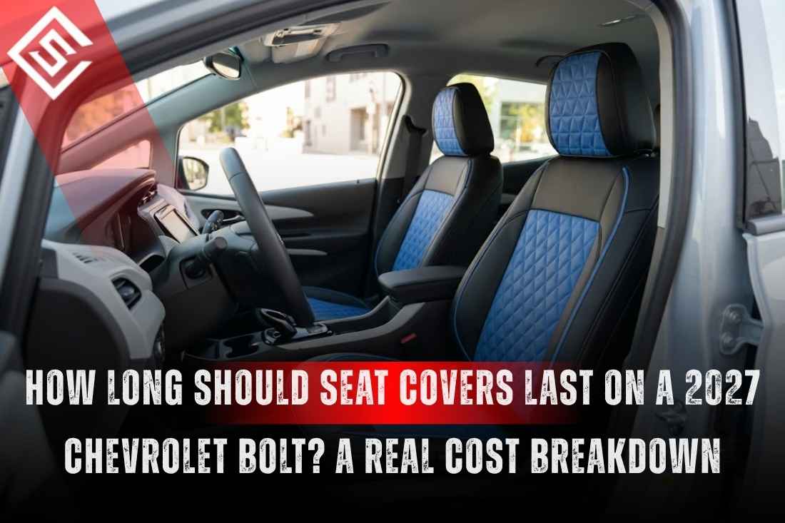 How Long Should Seat Covers Last on a 2027 Chevrolet Bolt? A Real Cost Breakdown