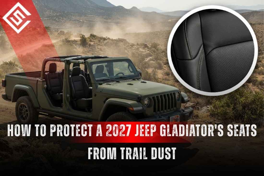 How to Protect a 2027 Jeep Gladiator's Seats From Trail Dust
