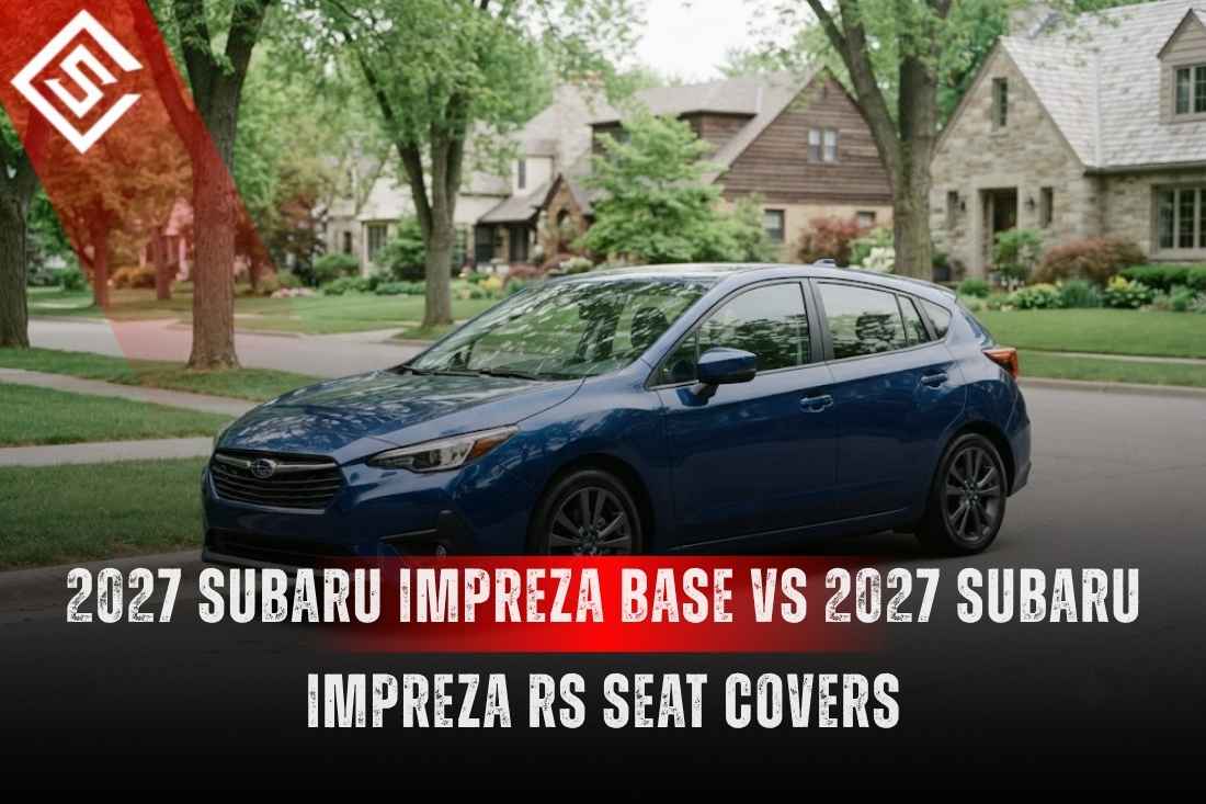2027 Subaru Impreza Base vs 2027 Subaru Impreza RS Seat Covers