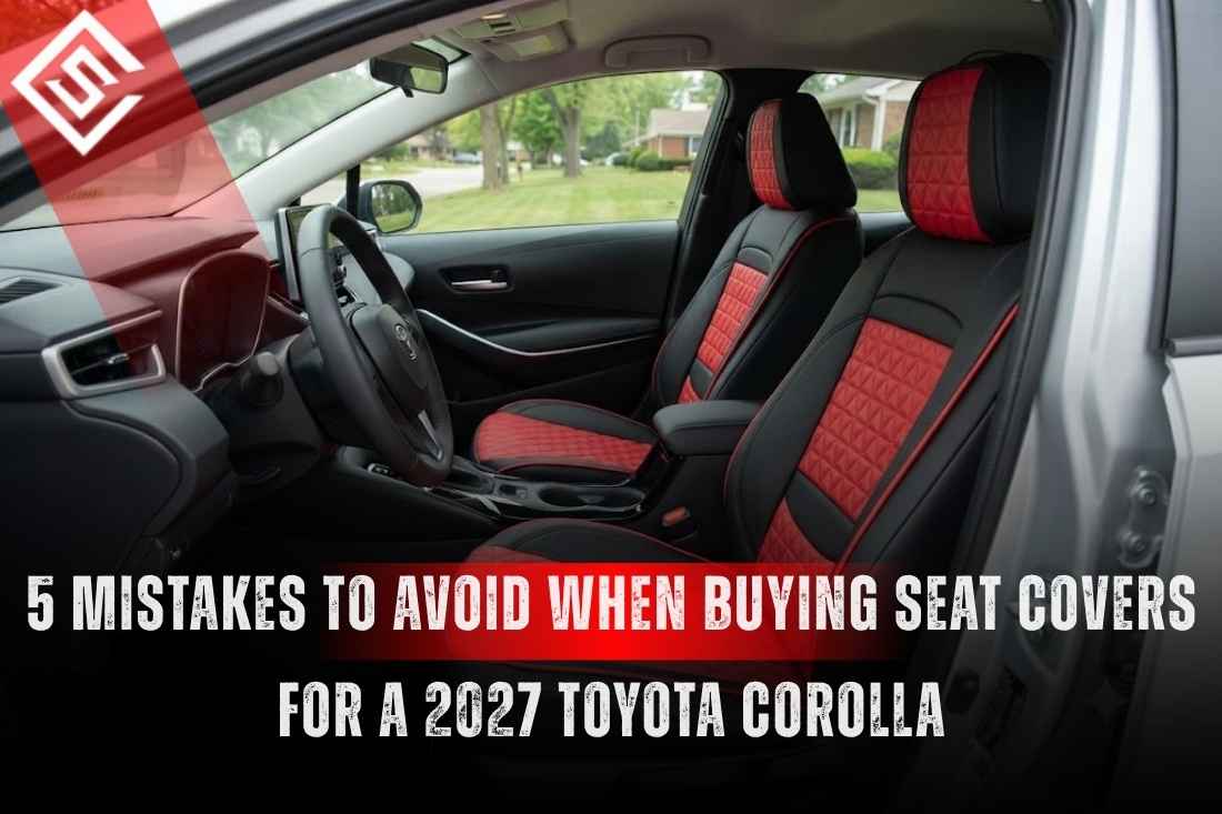 5 Mistakes to Avoid When Buying Seat Covers for a 2027 Toyota Corolla