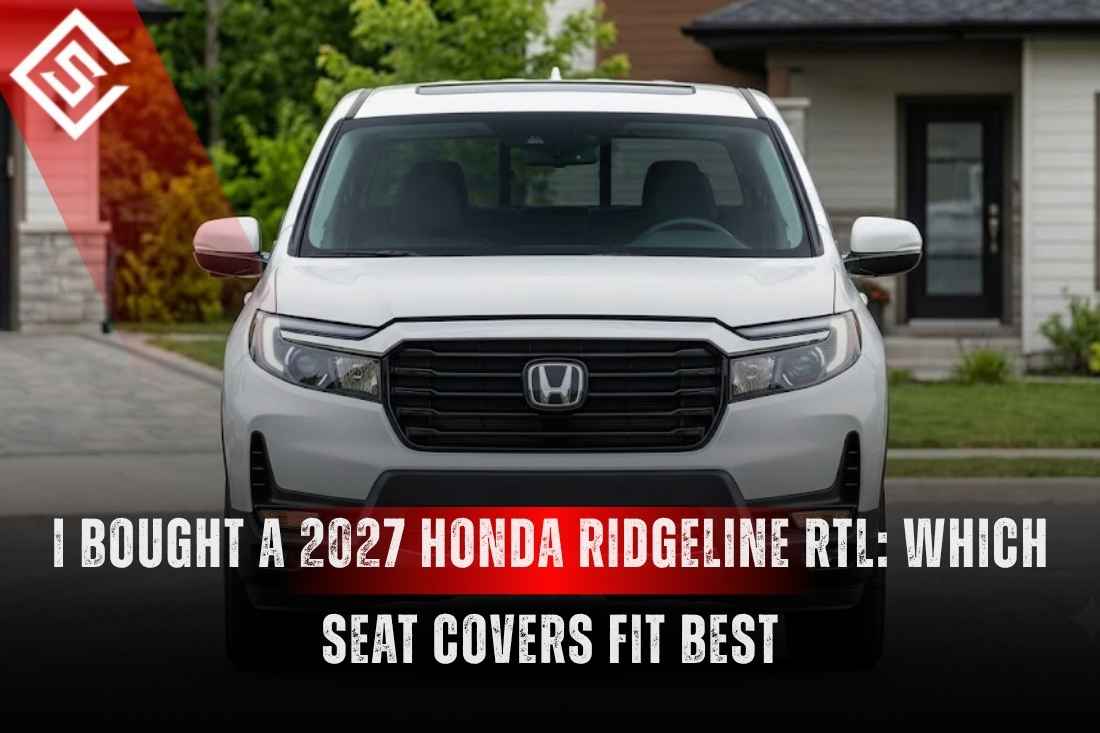 I Bought a 2027 Honda Ridgeline RTL: Which Seat Covers Fit Best