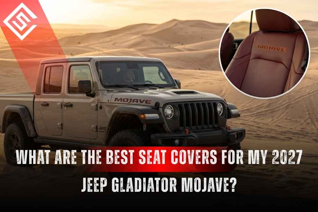 What Are the Best Seat Covers for My 2027 Jeep Gladiator Mojave?