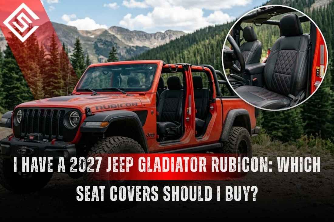 I Have a 2027 Jeep Gladiator Rubicon: Which Seat Covers Should I Buy?