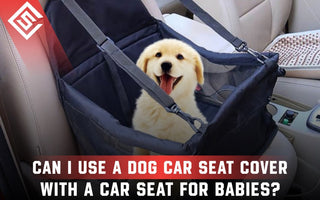Can a Dog Car Seat Cover Be Used with a Baby Car Seat?