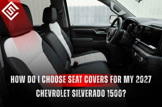 How Do I Choose Seat Covers for My 2027 Chevrolet Silverado 1500?